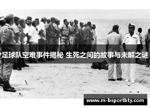 足球队空难事件揭秘 生死之间的故事与未解之谜