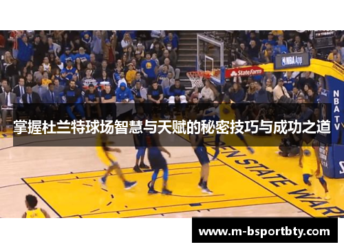 掌握杜兰特球场智慧与天赋的秘密技巧与成功之道