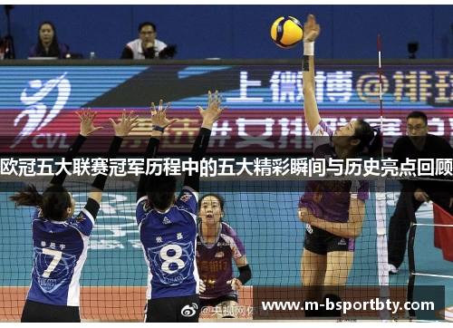 欧冠五大联赛冠军历程中的五大精彩瞬间与历史亮点回顾