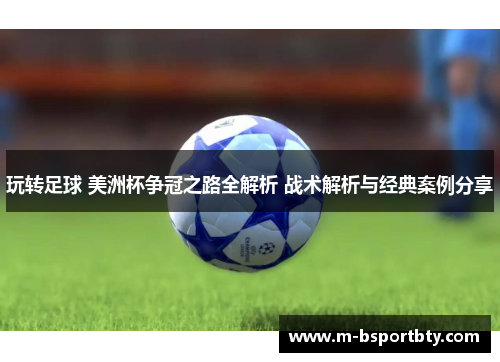 玩转足球 美洲杯争冠之路全解析 战术解析与经典案例分享