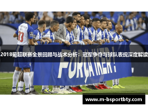 2018葡超联赛全景回顾与战术分析：冠军争夺与球队表现深度解读