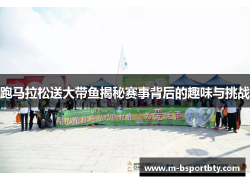 跑马拉松送大带鱼揭秘赛事背后的趣味与挑战