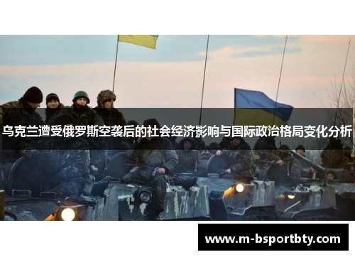 乌克兰遭受俄罗斯空袭后的社会经济影响与国际政治格局变化分析