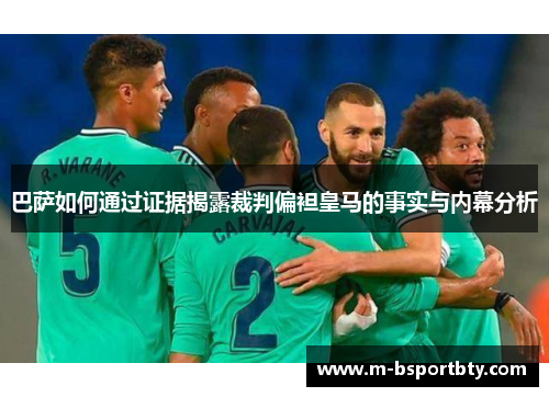 巴萨如何通过证据揭露裁判偏袒皇马的事实与内幕分析