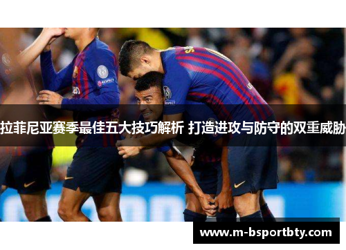 拉菲尼亚赛季最佳五大技巧解析 打造进攻与防守的双重威胁